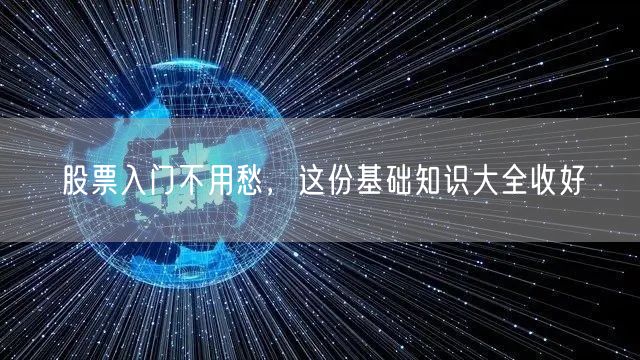 股票入门不用愁，这份基础知识大全收好
