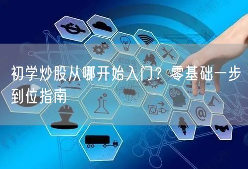 初学炒股从哪开始入门？零基础一步到位指南